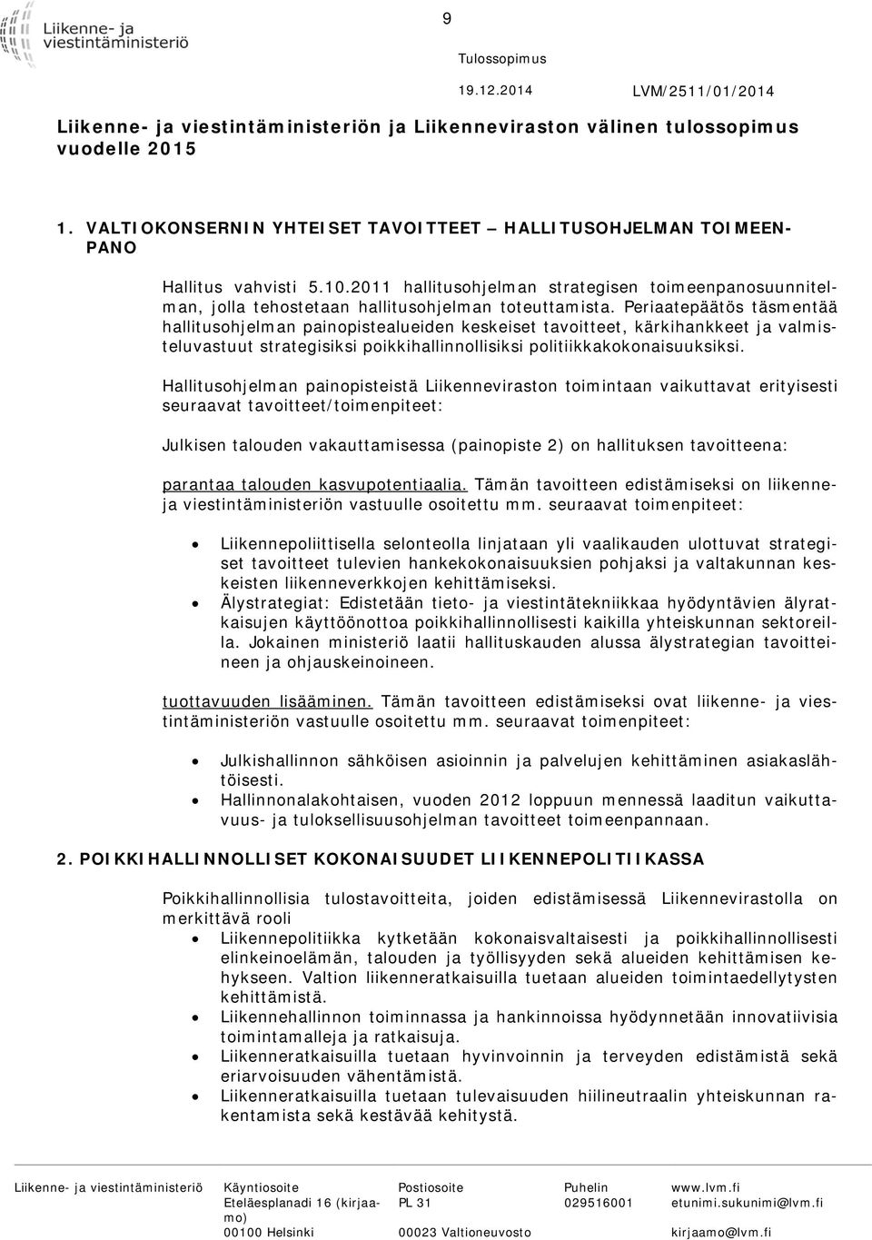 Periaatepäätös täsmentää hallitusohjelman painopistealueiden keskeiset tavoitteet, kärkihankkeet ja valmisteluvastuut strategisiksi poikkihallinnollisiksi politiikkakokonaisuuksiksi.