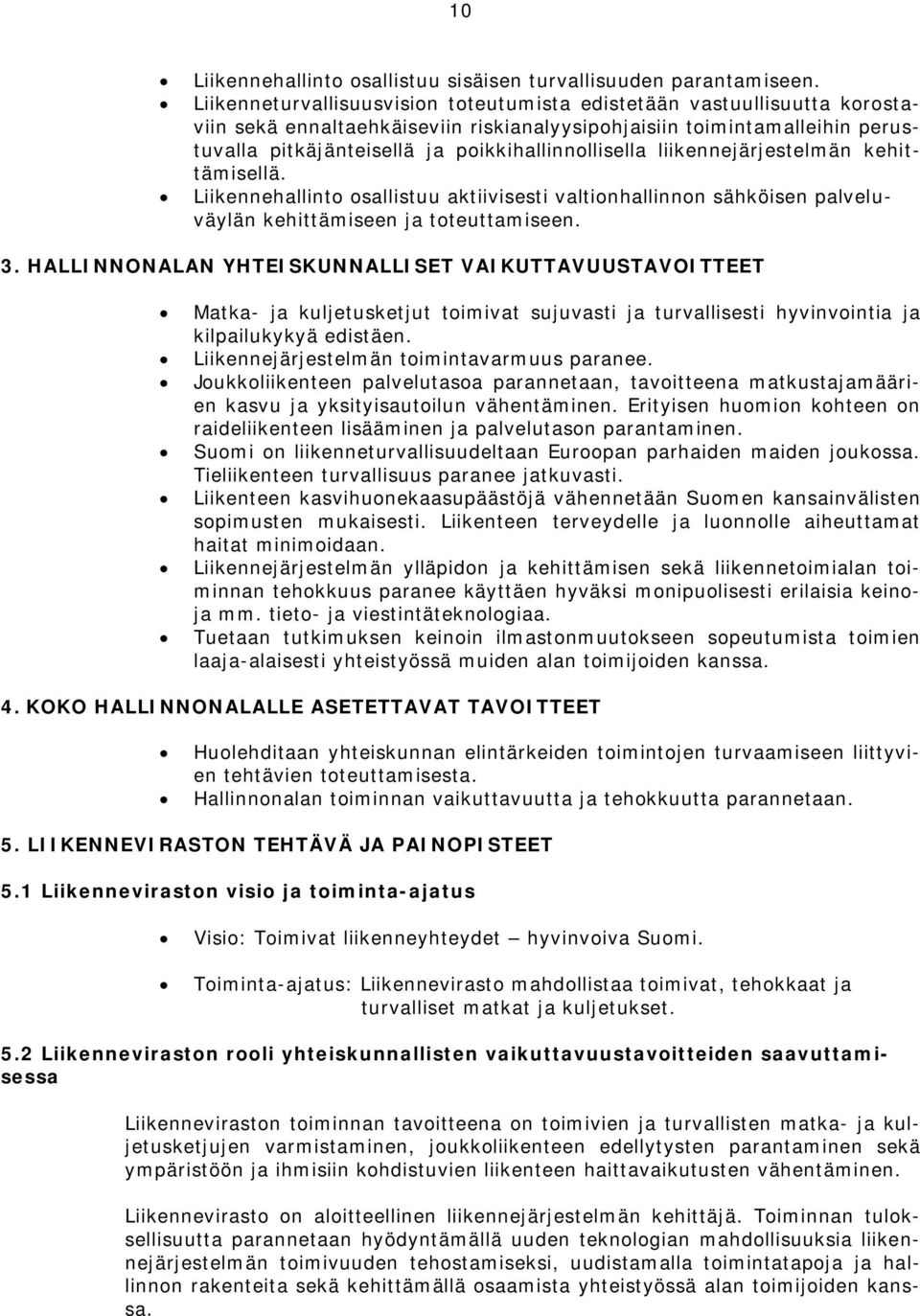 poikkihallinnollisella liikennejärjestelmän kehittämisellä. Liikennehallinto osallistuu aktiivisesti valtionhallinnon sähköisen palveluväylän kehittämiseen ja toteuttamiseen. 3.