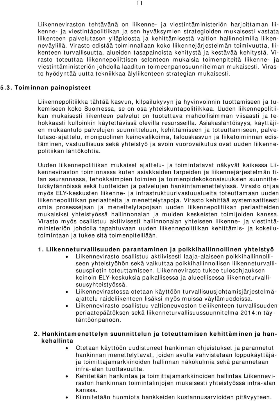 Virasto edistää toiminnallaan koko liikennejärjestelmän toimivuutta, liikenteen turvallisuutta, alueiden tasapainoista kehitystä ja kestävää kehitystä.