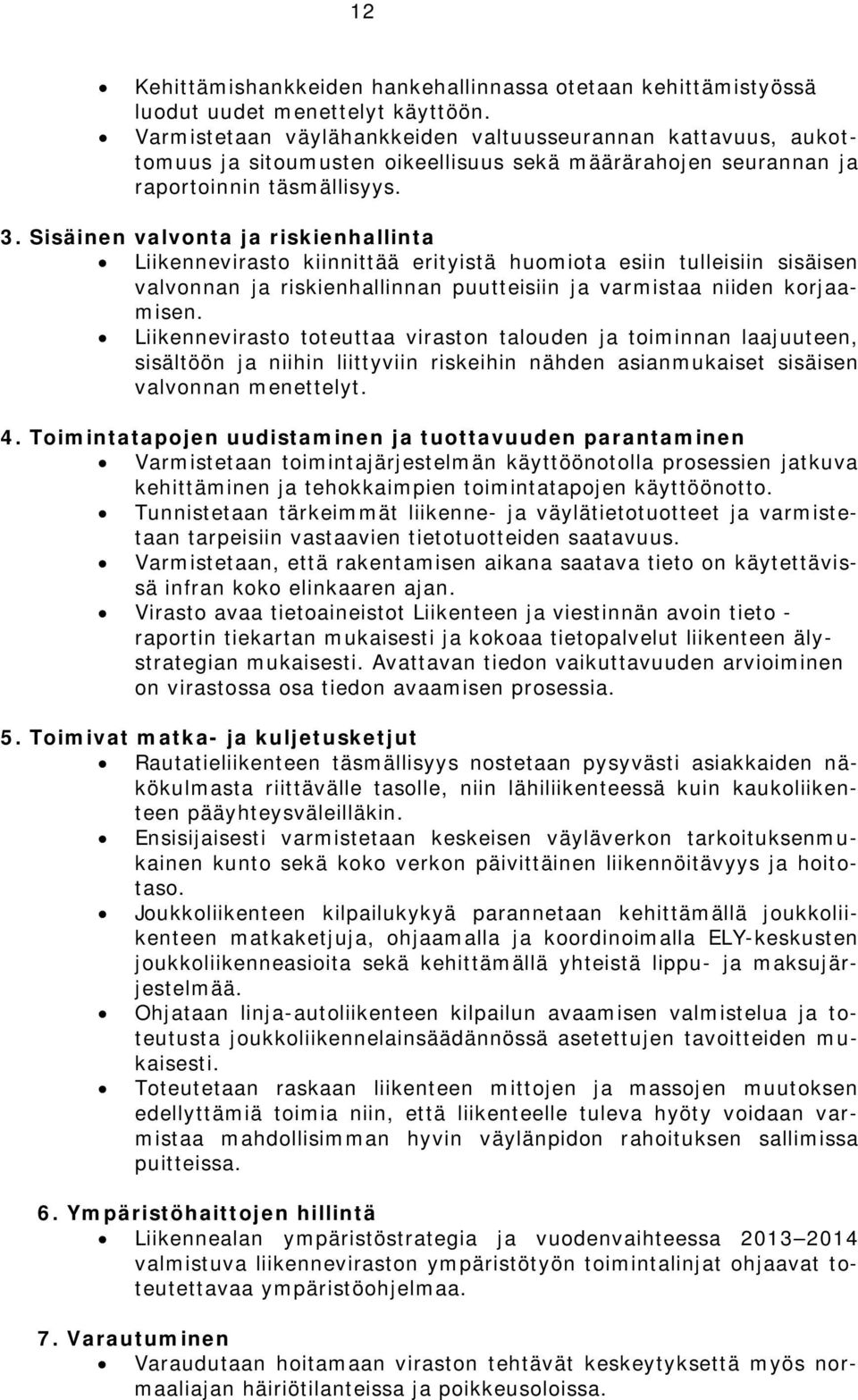 Sisäinen valvonta ja riskienhallinta Liikennevirasto kiinnittää erityistä huomiota esiin tulleisiin sisäisen valvonnan ja riskienhallinnan puutteisiin ja varmistaa niiden korjaamisen.