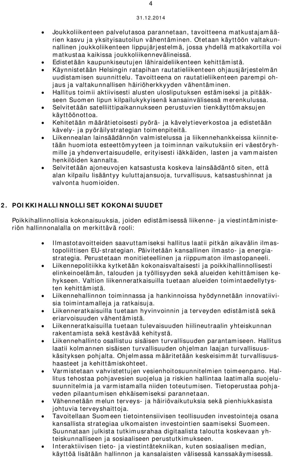 Edistetään kaupunkiseutujen lähiraideliikenteen kehittämistä. Käynnistetään Helsingin ratapihan rautatieliikenteen ohjausjärjestelmän uudistamisen suunnittelu.