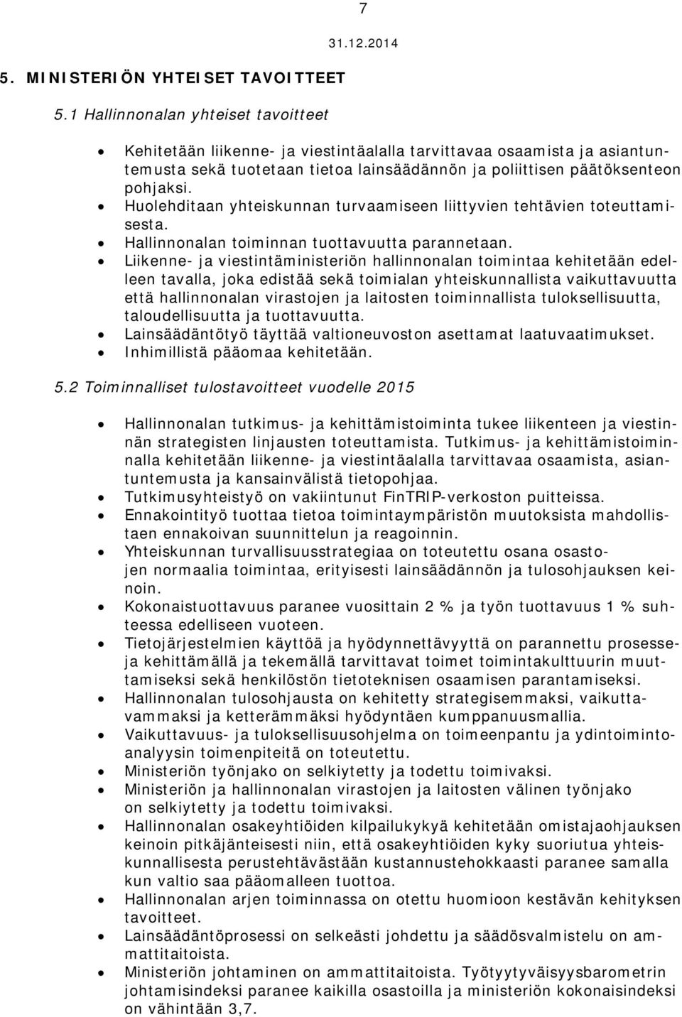 Huolehditaan yhteiskunnan turvaamiseen liittyvien tehtävien toteuttamisesta. Hallinnonalan toiminnan tuottavuutta parannetaan.