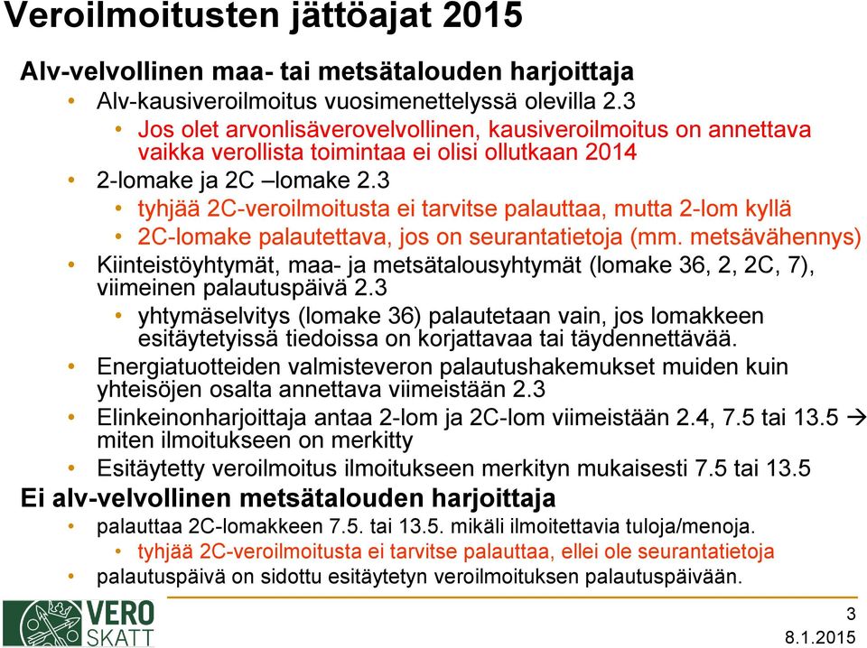 3 tyhjää 2C-veroilmoitusta ei tarvitse palauttaa, mutta 2-lom kyllä 2C-lomake palautettava, jos on seurantatietoja (mm.