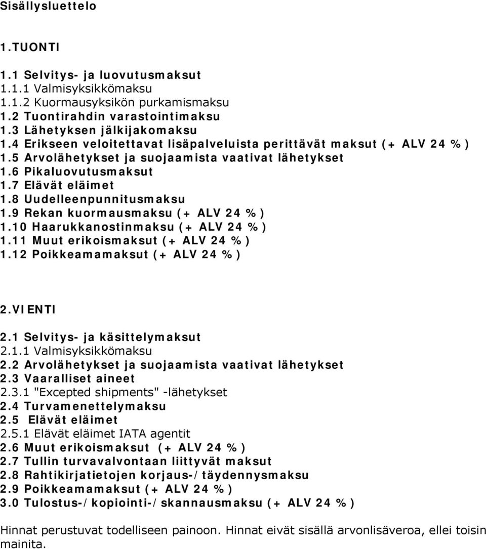 9 Rekan kuormausmaksu (+ ALV 24 %) 1.10 Haarukkanostinmaksu (+ ALV 24 %) 1.11 Muut erikoismaksut (+ ALV 24 %) 1.12 Poikkeamamaksut (+ ALV 24 %) 2.VIENTI 2.1 Selvitys- ja käsittelymaksut 2.1.1 Valmisyksikkömaksu 2.