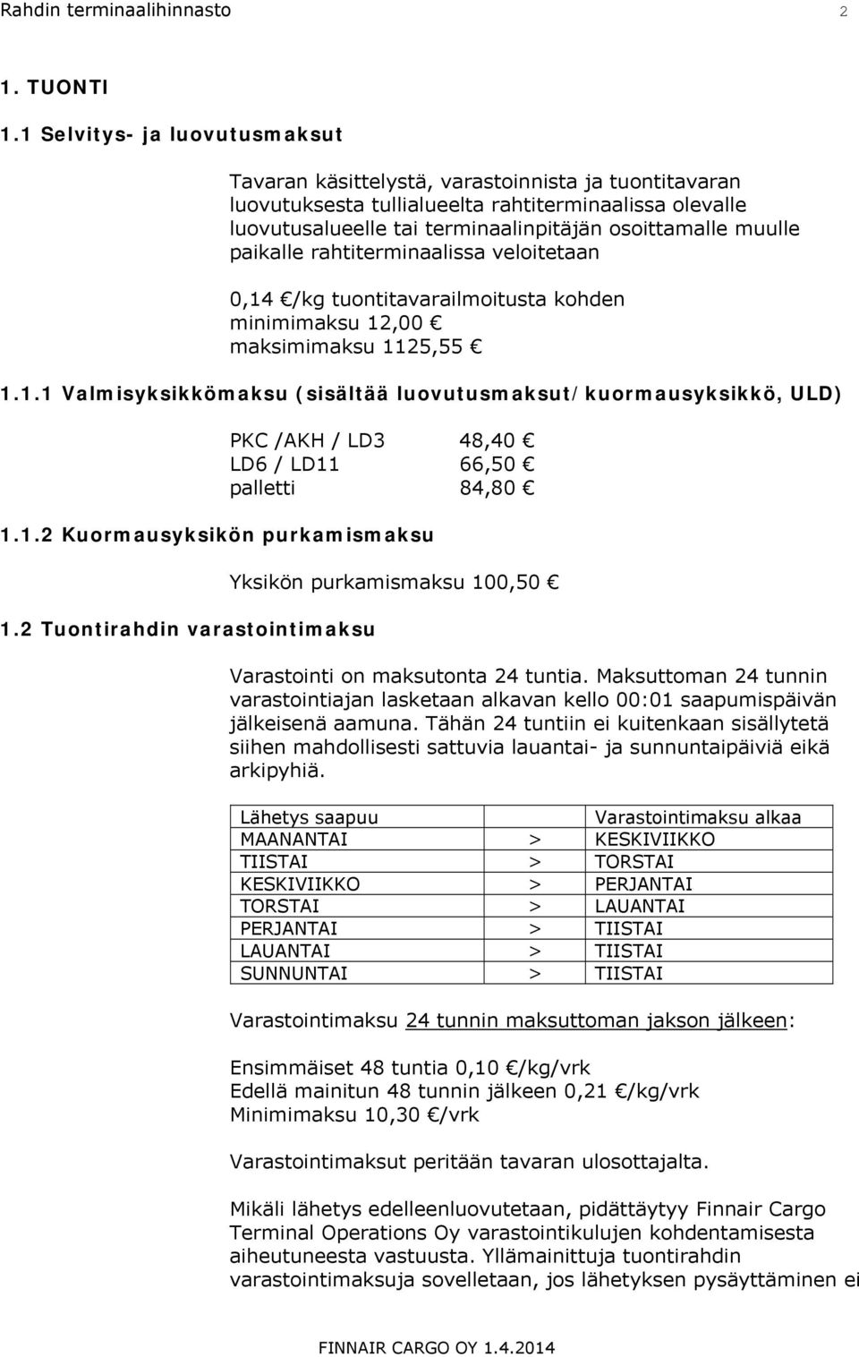 paikalle rahtiterminaalissa veloitetaan 0,14 /kg tuontitavarailmoitusta kohden minimimaksu 12,00 maksimimaksu 1125,55 1.1.1 Valmisyksikkömaksu (sisältää luovutusmaksut/kuormausyksikkö, ULD) PKC /AKH / LD3 48,40 LD6 / LD11 66,50 palletti 84,80 1.