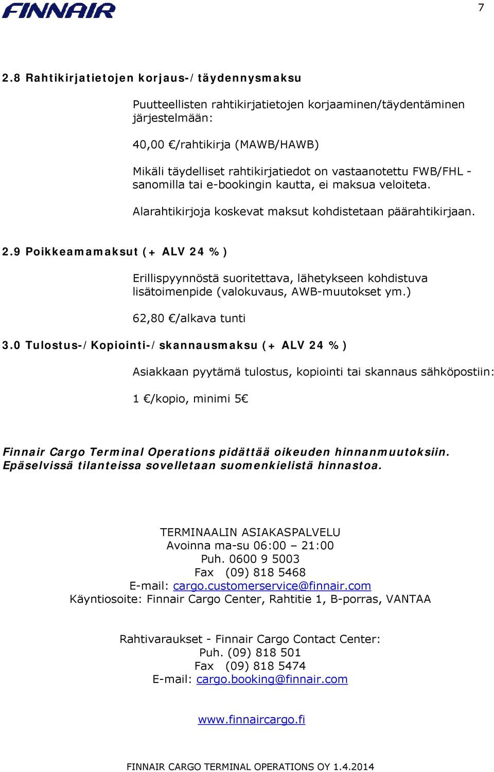 9 Poikkeamamaksut (+ ALV 24 %) Erillispyynnöstä suoritettava, lähetykseen kohdistuva lisätoimenpide (valokuvaus, AWB-muutokset ym.) 62,80 /alkava tunti 3.