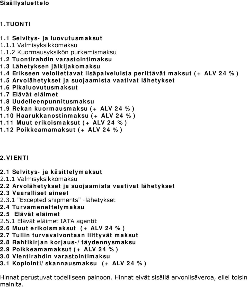 9 Rekan kuormausmaksu (+ ALV 24 %) 1.10 Haarukkanostinmaksu (+ ALV 24 %) 1.11 Muut erikoismaksut (+ ALV 24 %) 1.12 Poikkeamamaksut (+ ALV 24 %) 2.VIENTI 2.1 Selvitys- ja käsittelymaksut 2.1.1 Valmisyksikkömaksu 2.