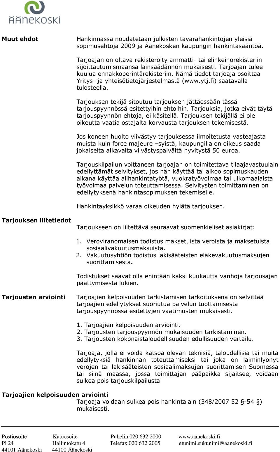 Nämä tiedot tarjoaja osoittaa Yritys- ja yhteisötietojärjestelmästä (www.ytj.fi) saatavalla tulosteella. Tarjouksen tekijä sitoutuu tarjouksen jättäessään tässä tarjouspyynnössä esitettyihin ehtoihin.