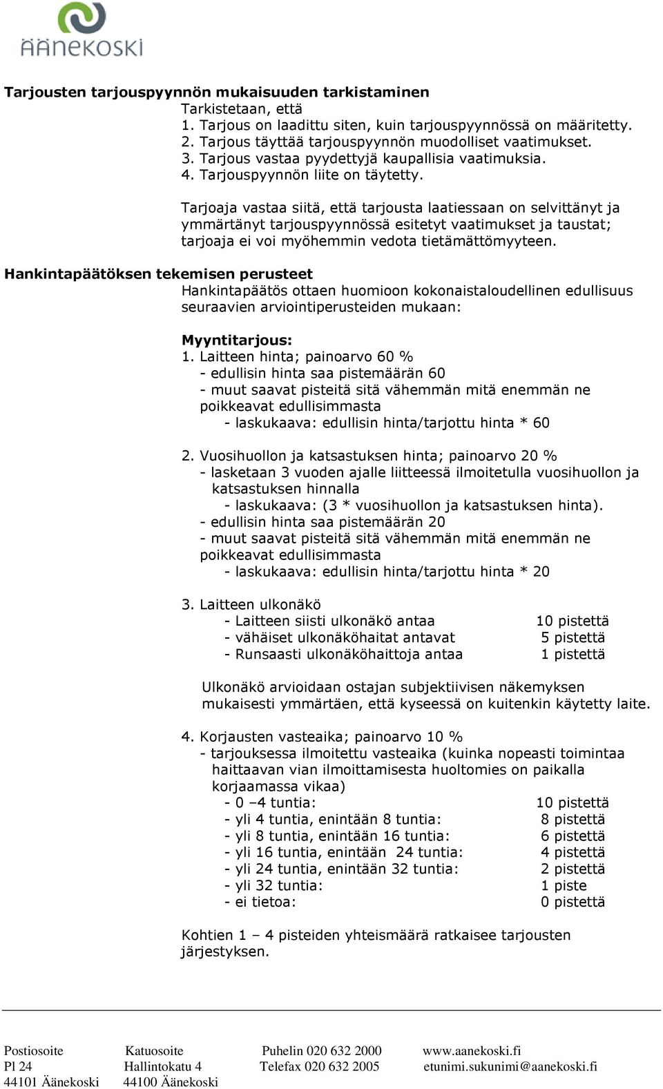 Tarjoaja vastaa siitä, että tarjousta laatiessaan on selvittänyt ja ymmärtänyt tarjouspyynnössä esitetyt vaatimukset ja taustat; tarjoaja ei voi myöhemmin vedota tietämättömyyteen.