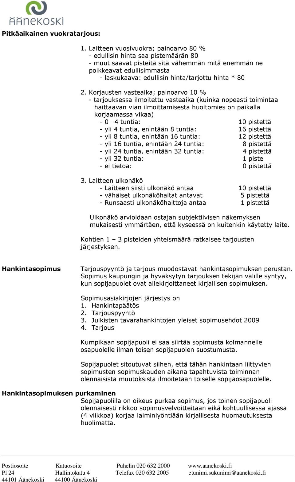 - yli 4 tuntia, enintään 8 tuntia: 16 pistettä - yli 8 tuntia, enintään 16 tuntia: 12 pistettä - yli 16 tuntia, enintään 24 tuntia: 8 pistettä - yli 24 tuntia, enintään 32 tuntia: 4 pistettä - yli 32