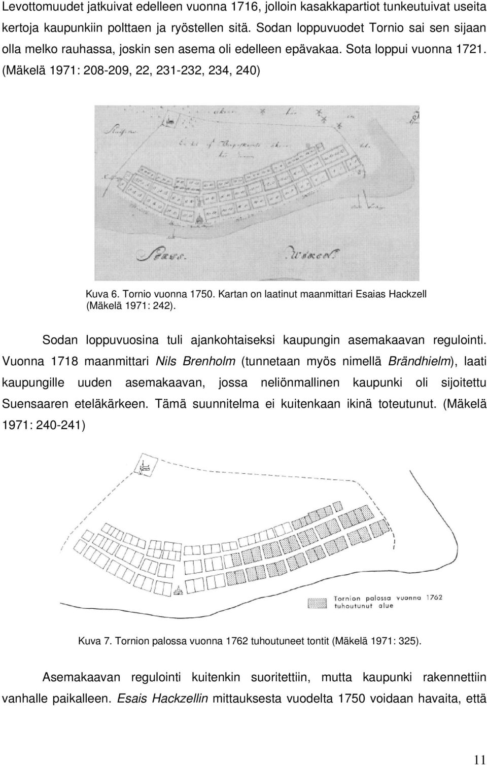 Kartan on laatinut maanmittari Esaias Hackzell (Mäkelä 1971: 242). Sodan loppuvuosina tuli ajankohtaiseksi kaupungin asemakaavan regulointi.