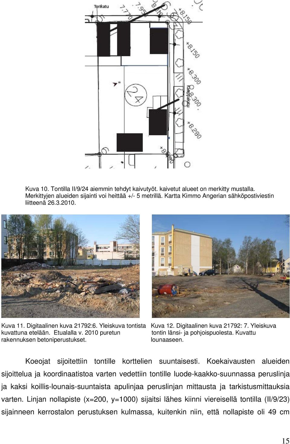 2010 puretun tontin länsi- ja pohjoispuolesta. Kuvattu rakennuksen betoniperustukset. lounaaseen. Koeojat sijoitettiin tontille korttelien suuntaisesti.