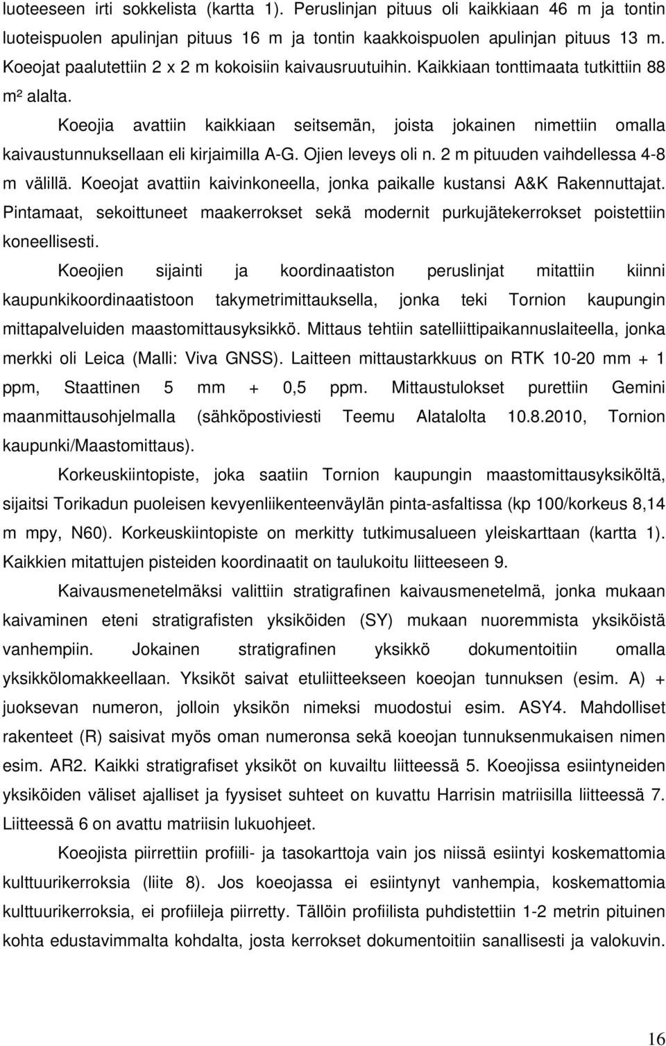 Koeojia avattiin kaikkiaan seitsemän, joista jokainen nimettiin omalla kaivaustunnuksellaan eli kirjaimilla A-G. Ojien leveys oli n. 2 m pituuden vaihdellessa 4-8 m välillä.