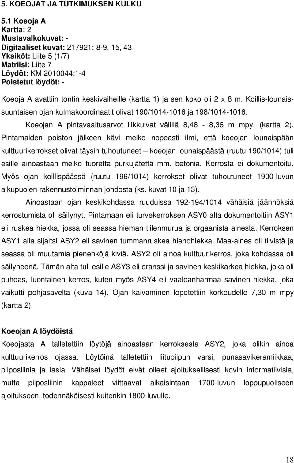 keskivaiheille (kartta 1) ja sen koko oli 2 x 8 m. Koillis-lounaissuuntaisen ojan kulmakoordinaatit olivat 190/1014-1016 ja 198/1014-1016.