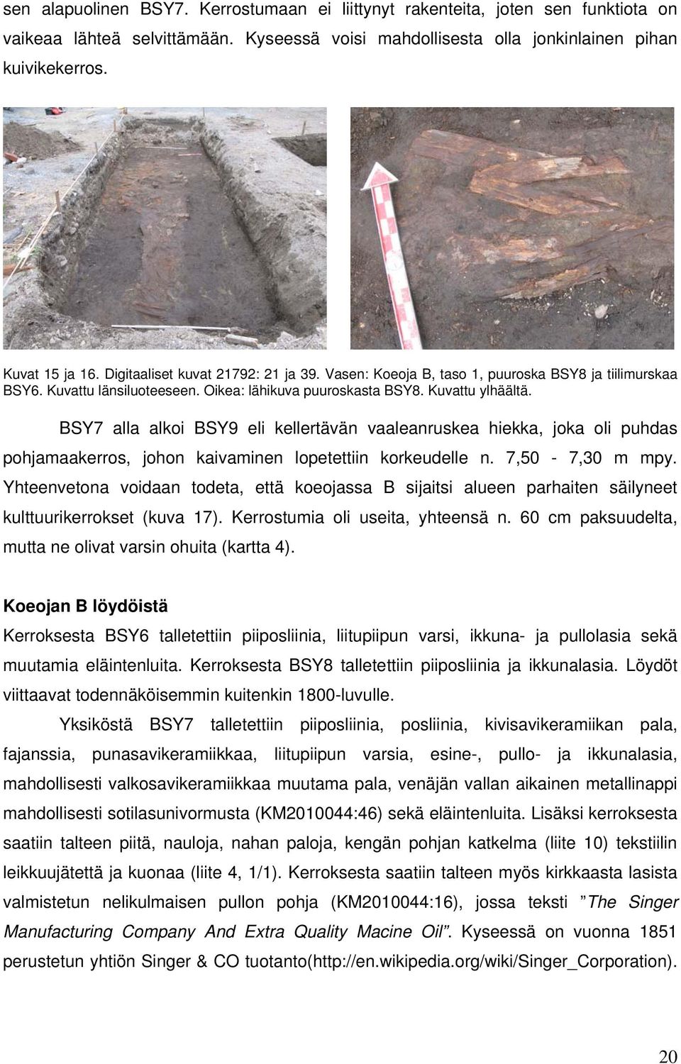 BSY7 alla alkoi BSY9 eli kellertävän vaaleanruskea hiekka, joka oli puhdas pohjamaakerros, johon kaivaminen lopetettiin korkeudelle n. 7,50-7,30 m mpy.