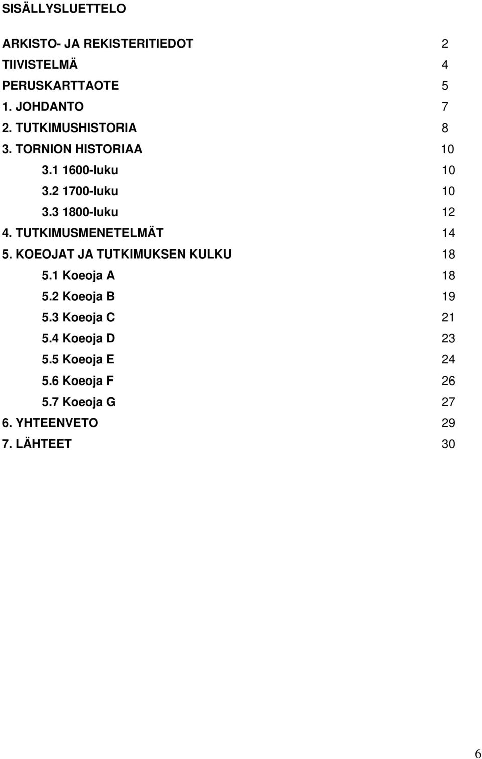 TUTKIMUSMENETELMÄT 14 5. KOEOJAT JA TUTKIMUKSEN KULKU 18 5.1 Koeoja A 18 5.2 Koeoja B 19 5.