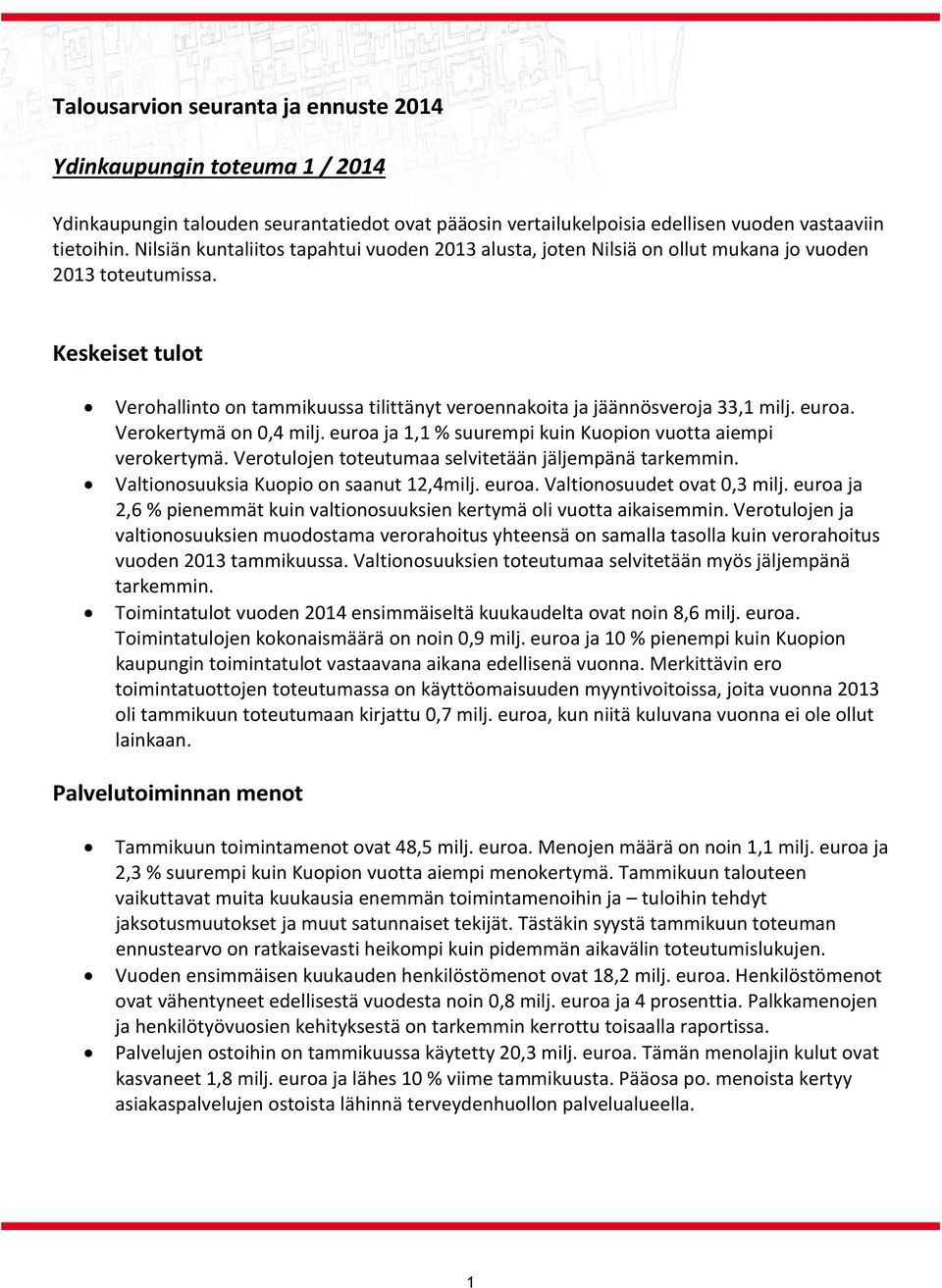 Keskeiset tulot Verohallinto on tammikuussa tilittänyt veroennakoita ja jäännösveroja 33,1 milj. euroa. Verokertymä on 0,4 milj. euroa ja 1,1 % suurempi kuin Kuopion vuotta aiempi verokertymä.