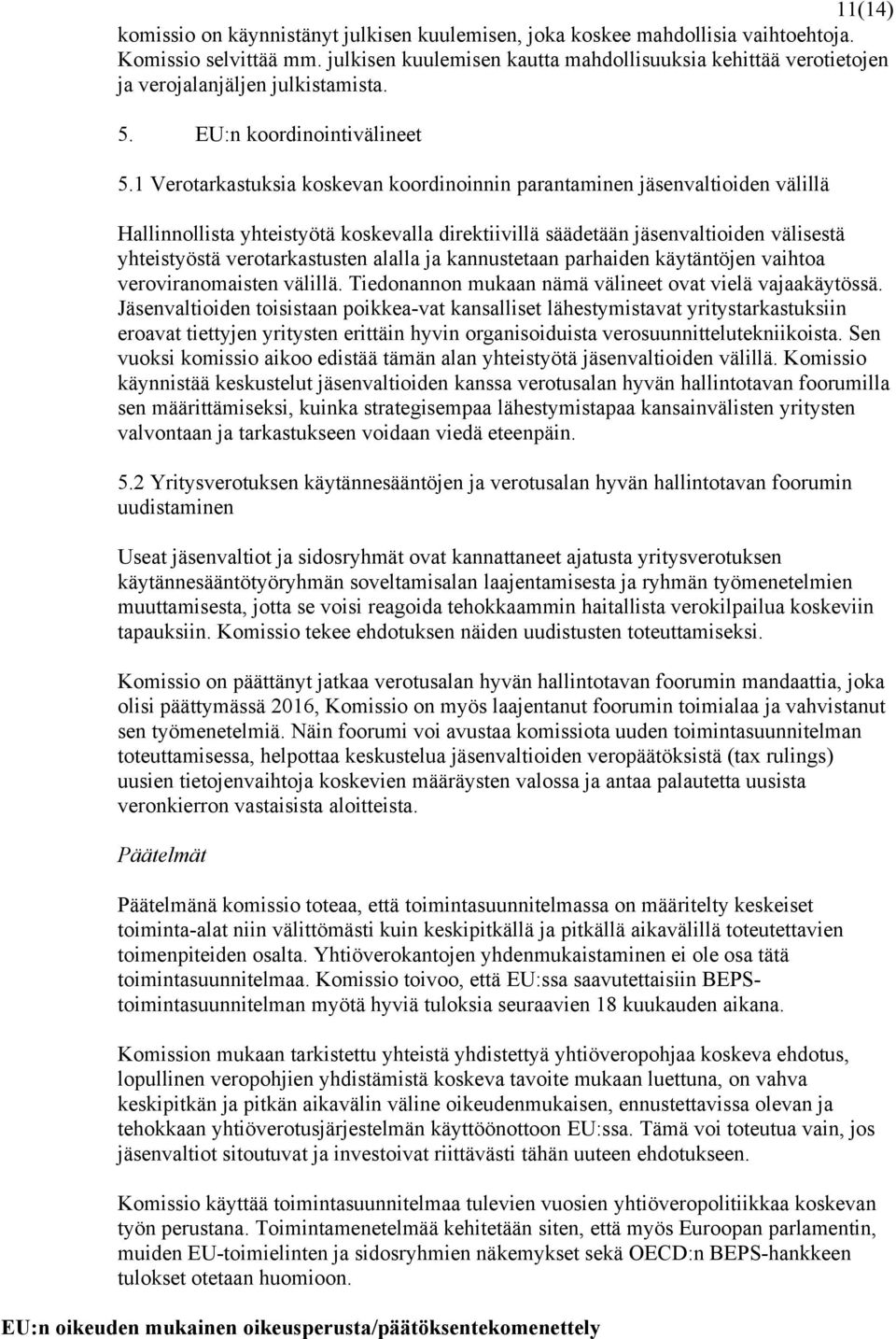 1 Verotarkastuksia koskevan koordinoinnin parantaminen jäsenvaltioiden välillä Hallinnollista yhteistyötä koskevalla direktiivillä säädetään jäsenvaltioiden välisestä yhteistyöstä verotarkastusten