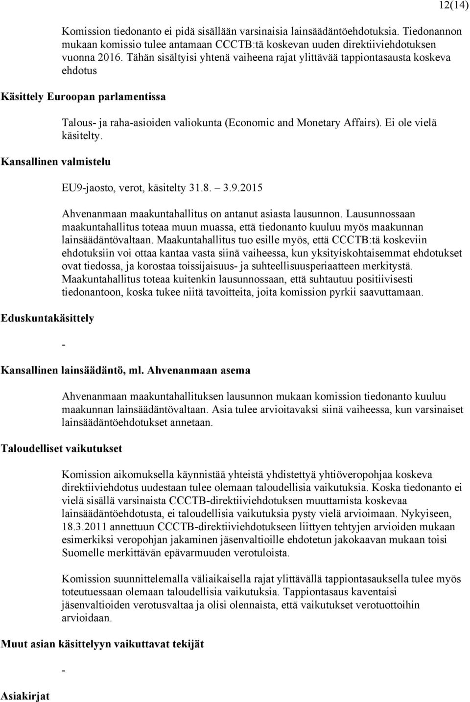 (Economic and Monetary Affairs). Ei ole vielä käsitelty. EU9-jaosto, verot, käsitelty 31.8. 3.9.2015 Ahvenanmaan maakuntahallitus on antanut asiasta lausunnon.
