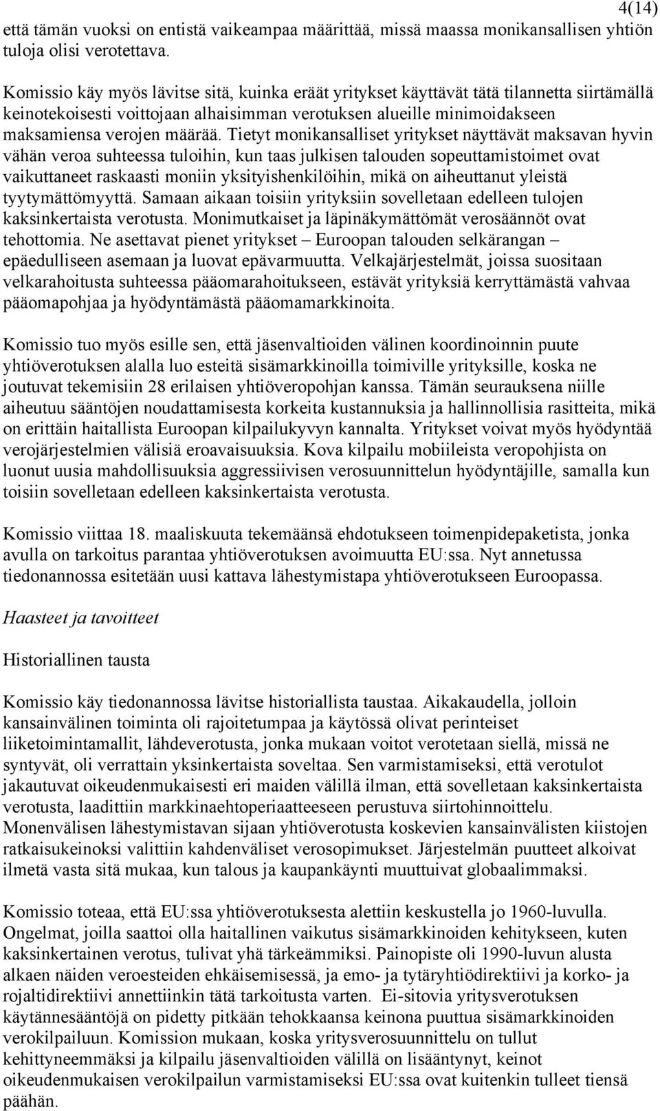 Tietyt monikansalliset yritykset näyttävät maksavan hyvin vähän veroa suhteessa tuloihin, kun taas julkisen talouden sopeuttamistoimet ovat vaikuttaneet raskaasti moniin yksityishenkilöihin, mikä on
