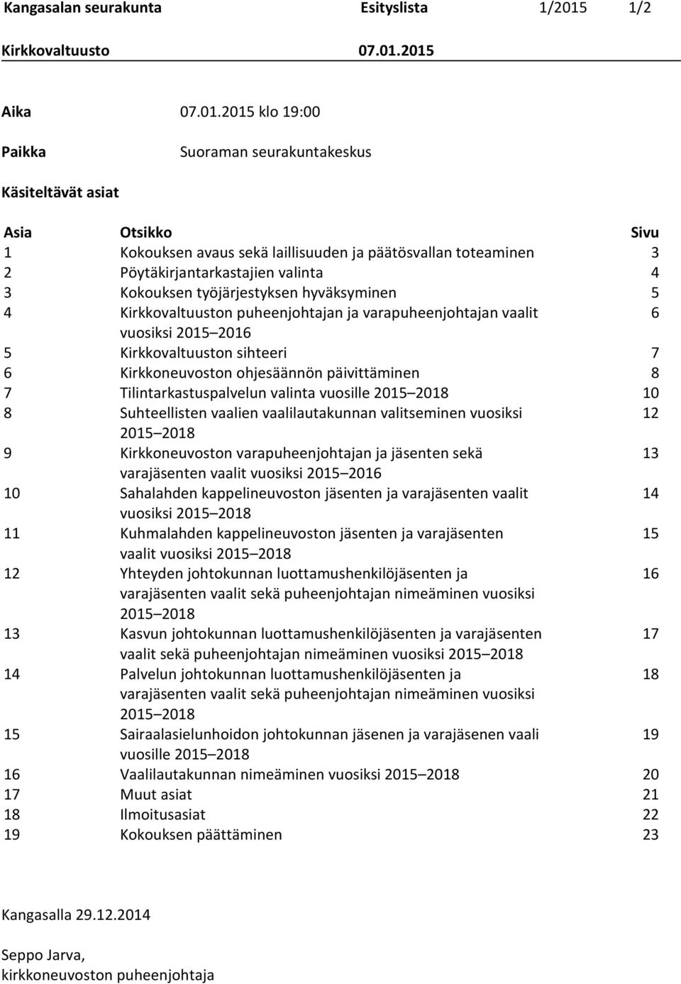 2015 klo 19:00 Paikka Suoraman seurakuntakeskus Käsiteltävät asiat Asia Otsikko Sivu 1 Kokouksen avaus sekä laillisuuden ja päätösvallan toteaminen 3 2 Pöytäkirjantarkastajien valinta 4 3 Kokouksen