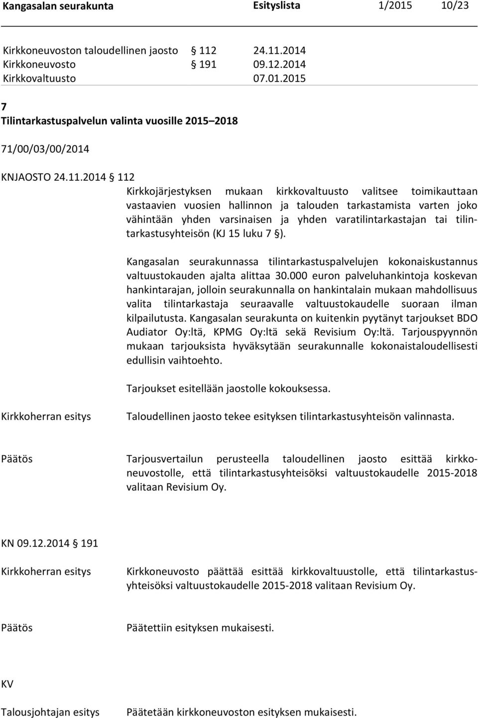 varatilintarkastajan tai tilintarkastusyhteisön (KJ 15 luku 7 ). Kangasalan seurakunnassa tilintarkastuspalvelujen kokonaiskustannus valtuustokauden ajalta alittaa 30.