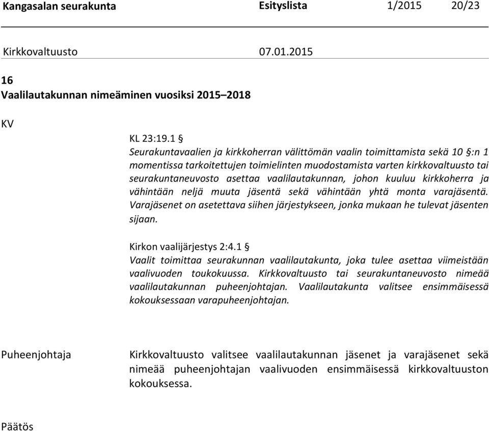 vaalilautakunnan, johon kuuluu kirkkoherra ja vähintään neljä muuta jäsentä sekä vähintään yhtä monta varajäsentä.