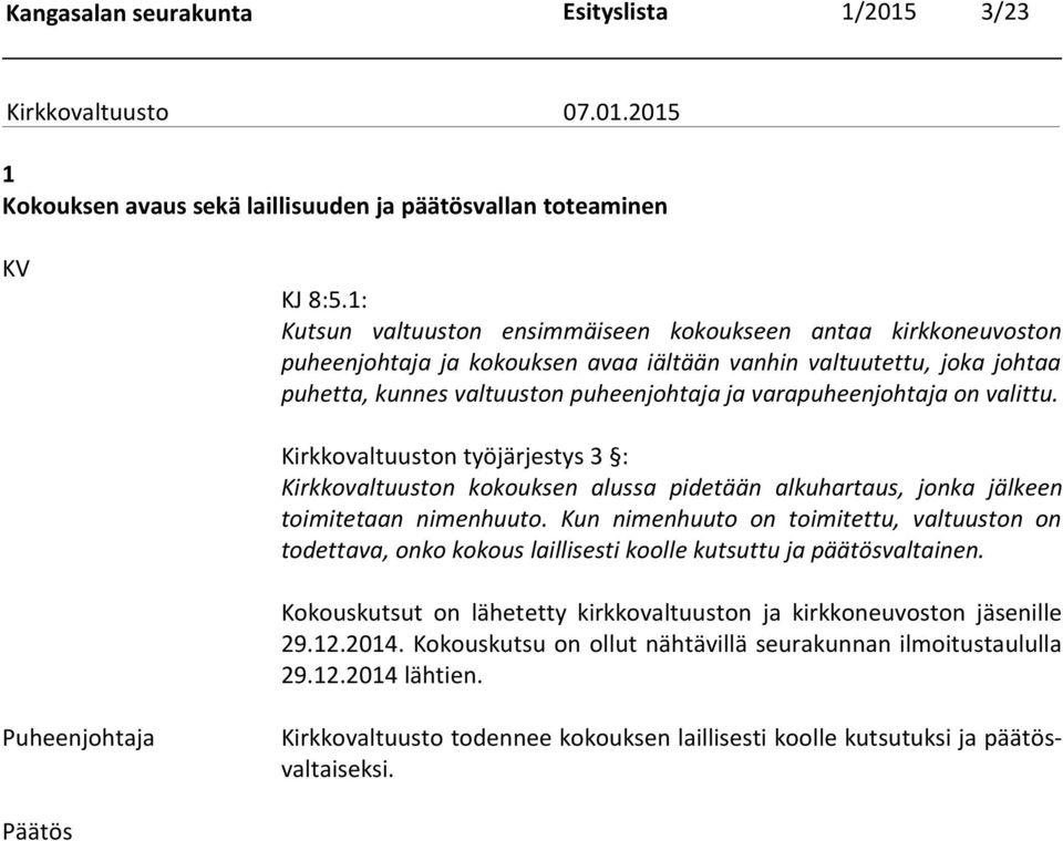 varapuheenjohtaja on valittu. Kirkkovaltuuston työjärjestys 3 : Kirkkovaltuuston kokouksen alussa pidetään alkuhartaus, jonka jälkeen toimitetaan nimenhuuto.