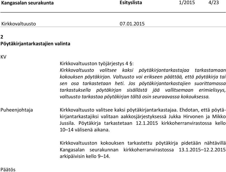 Jos pöytäkirjantarkastajien suorittamassa tarkastuksella pöytäkirjan sisällöstä jää vallitsemaan erimielisyys, valtuusto tarkastaa pöytäkirjan tältä osin seuraavassa kokouksessa.