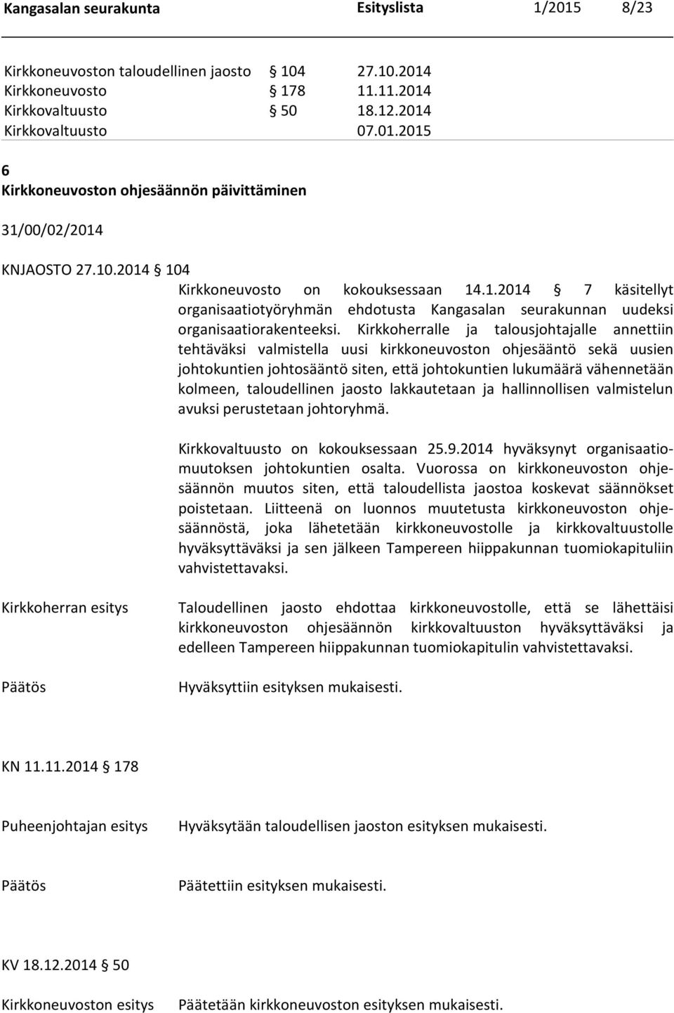 Kirkkoherralle ja talousjohtajalle annettiin tehtäväksi valmistella uusi kirkkoneuvoston ohjesääntö sekä uusien johtokuntien johtosääntö siten, että johtokuntien lukumäärä vähennetään kolmeen,