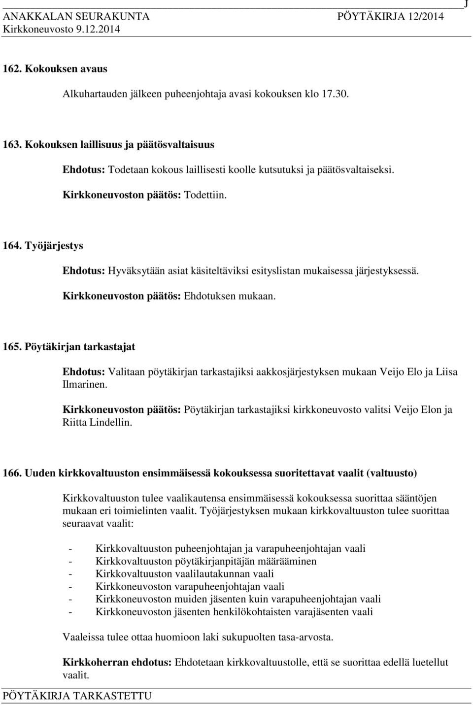 Työjärjestys Ehdotus: Hyväksytään asiat käsiteltäviksi esityslistan mukaisessa järjestyksessä. 165.