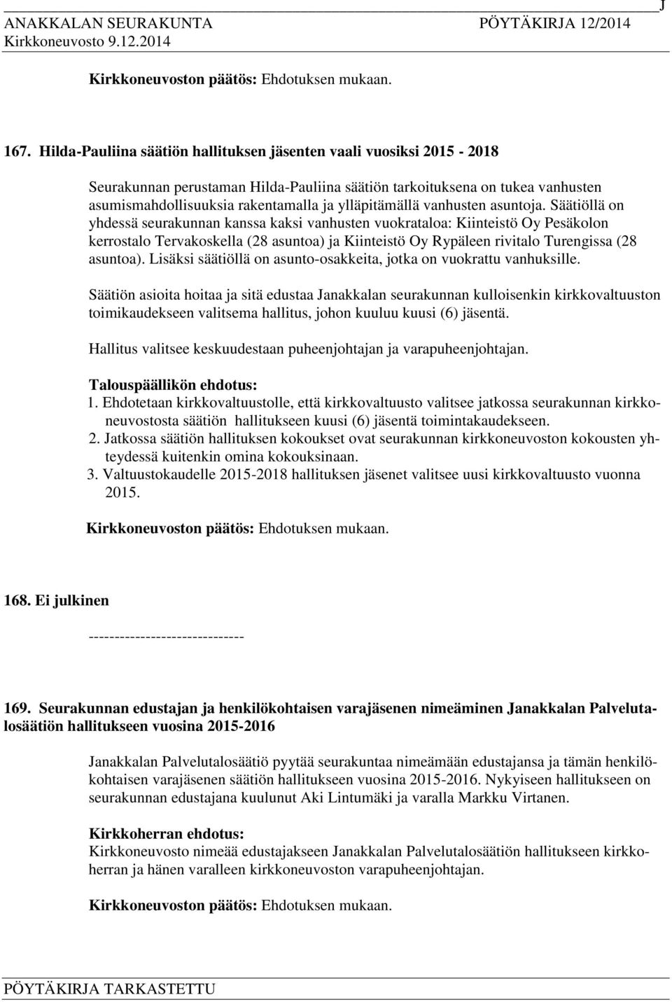 Säätiöllä on yhdessä seurakunnan kanssa kaksi vanhusten vuokrataloa: Kiinteistö Oy Pesäkolon kerrostalo Tervakoskella (28 asuntoa) ja Kiinteistö Oy Rypäleen rivitalo Turengissa (28 asuntoa).