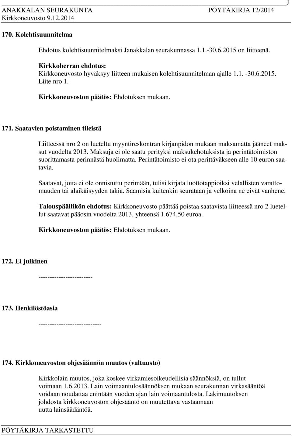 Saatavien poistaminen tileistä Liitteessä nro 2 on lueteltu myyntireskontran kirjanpidon mukaan maksamatta jääneet maksut vuodelta 2013.