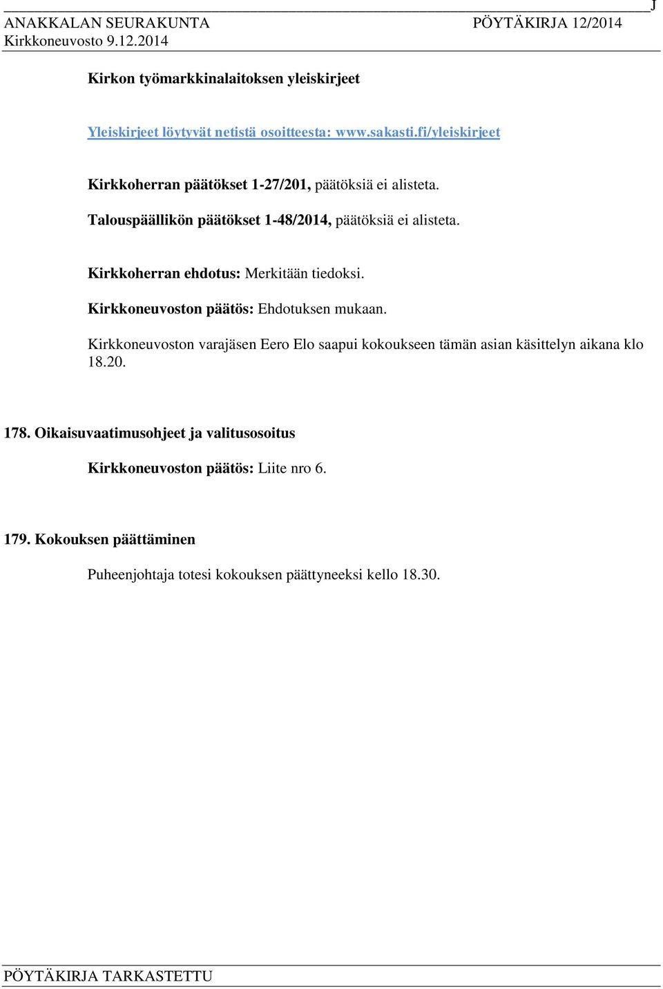 Kirkkoherran ehdotus: Merkitään tiedoksi. Kirkkoneuvoston vara Eero Elo saapui kokoukseen tämän asian käsittelyn aikana klo 18.20.