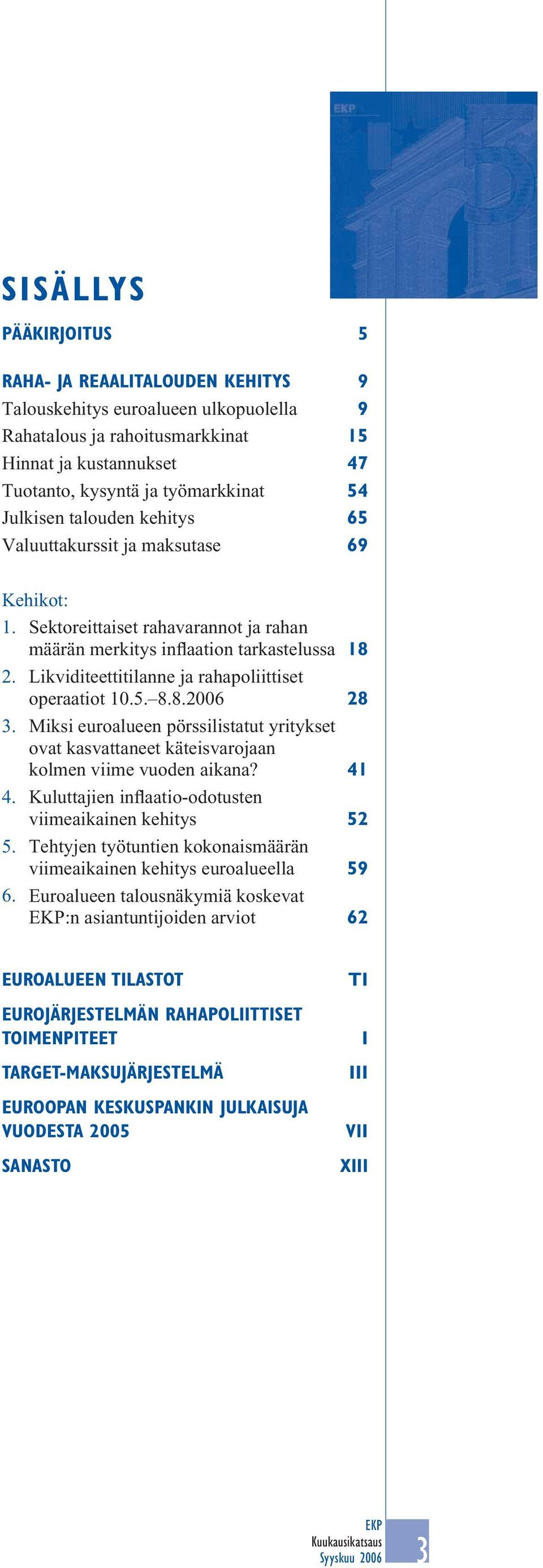 Likviditeettitilanne ja rahapoliittiset operaatiot 1.5. 8.8.26 28 3. Miksi euroalueen pörssilistatut yritykset ovat kasvattaneet käteisvarojaan kolmen viime vuoden aikana? 41 4.