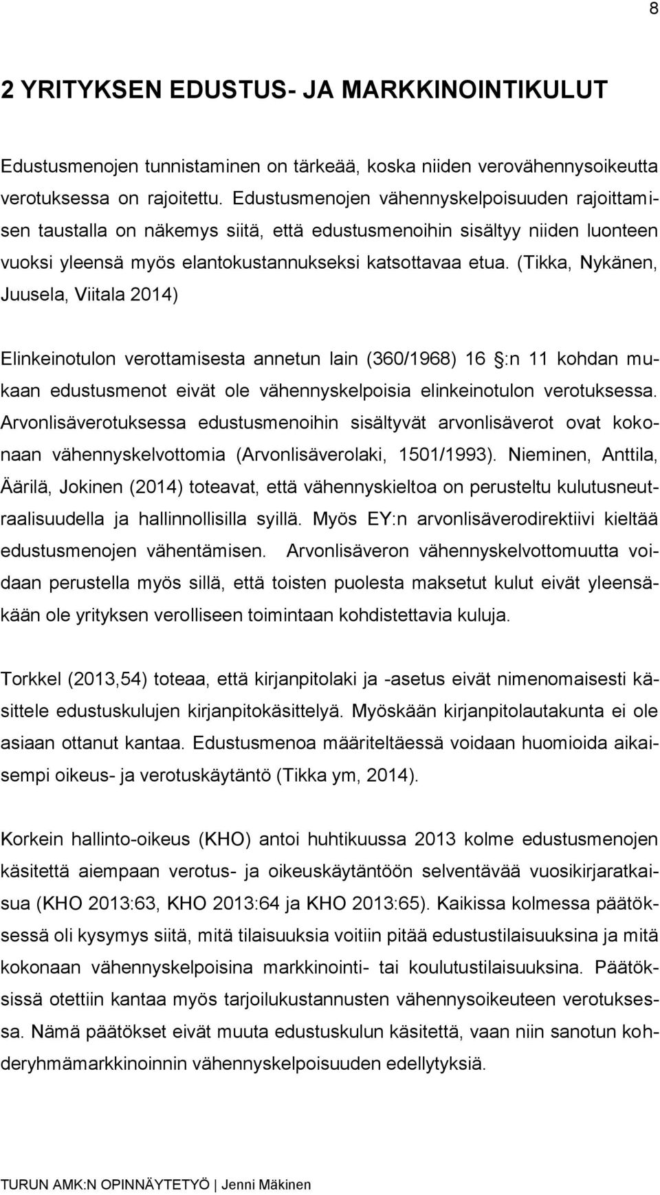 (Tikka, Nykänen, Juusela, Viitala 2014) Elinkeinotulon verottamisesta annetun lain (360/1968) 16 :n 11 kohdan mukaan edustusmenot eivät ole vähennyskelpoisia elinkeinotulon verotuksessa.