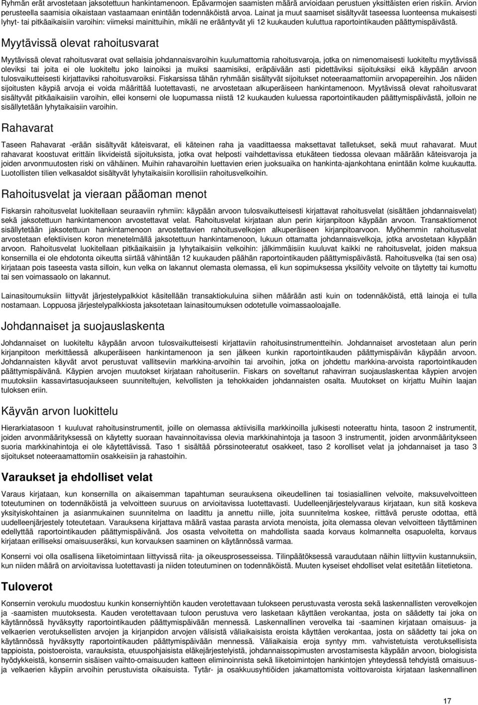 Lainat ja muut saamiset sisältyvät taseessa luonteensa mukaisesti lyhyt- tai pitkäaikaisiin varoihin: viimeksi mainittuihin, mikäli ne erääntyvät yli 12 kuukauden kuluttua raportointikauden