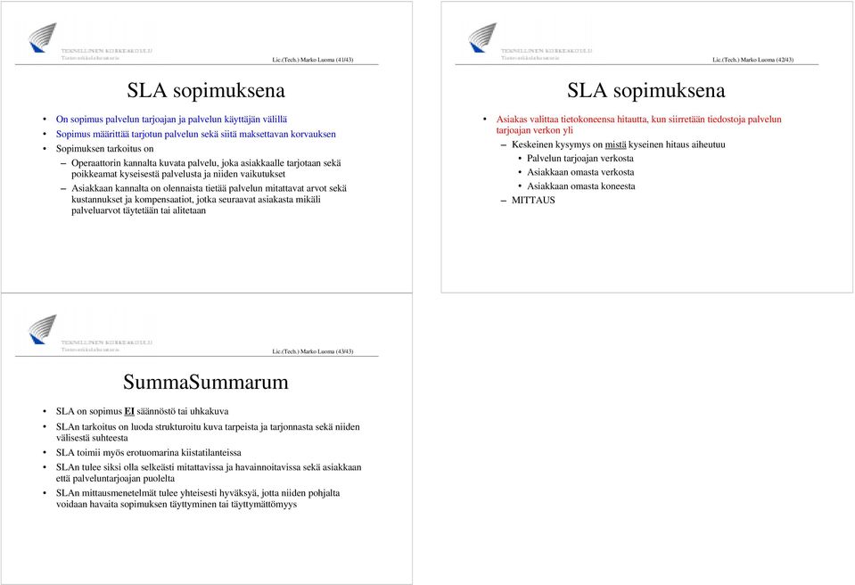 kuvata palvelu, joka asiakkaalle tarjotaan sekä poikkeamat kyseisestä palvelusta ja niiden vaikutukset siakkaan kannalta on olennaista tietää palvelun mitattavat arvot sekä kustannukset ja