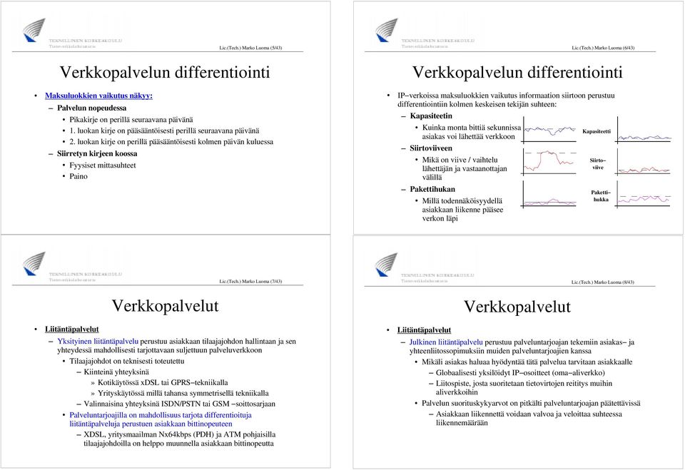 ) Marko Luoma (6/43) Verkkopalvelun differentiointi IP verkoissa maksuluokkien vaikutus informaation siirtoon perustuu differentiointiin kolmen keskeisen tekijän suhteen: Kapasiteetin Kuinka monta