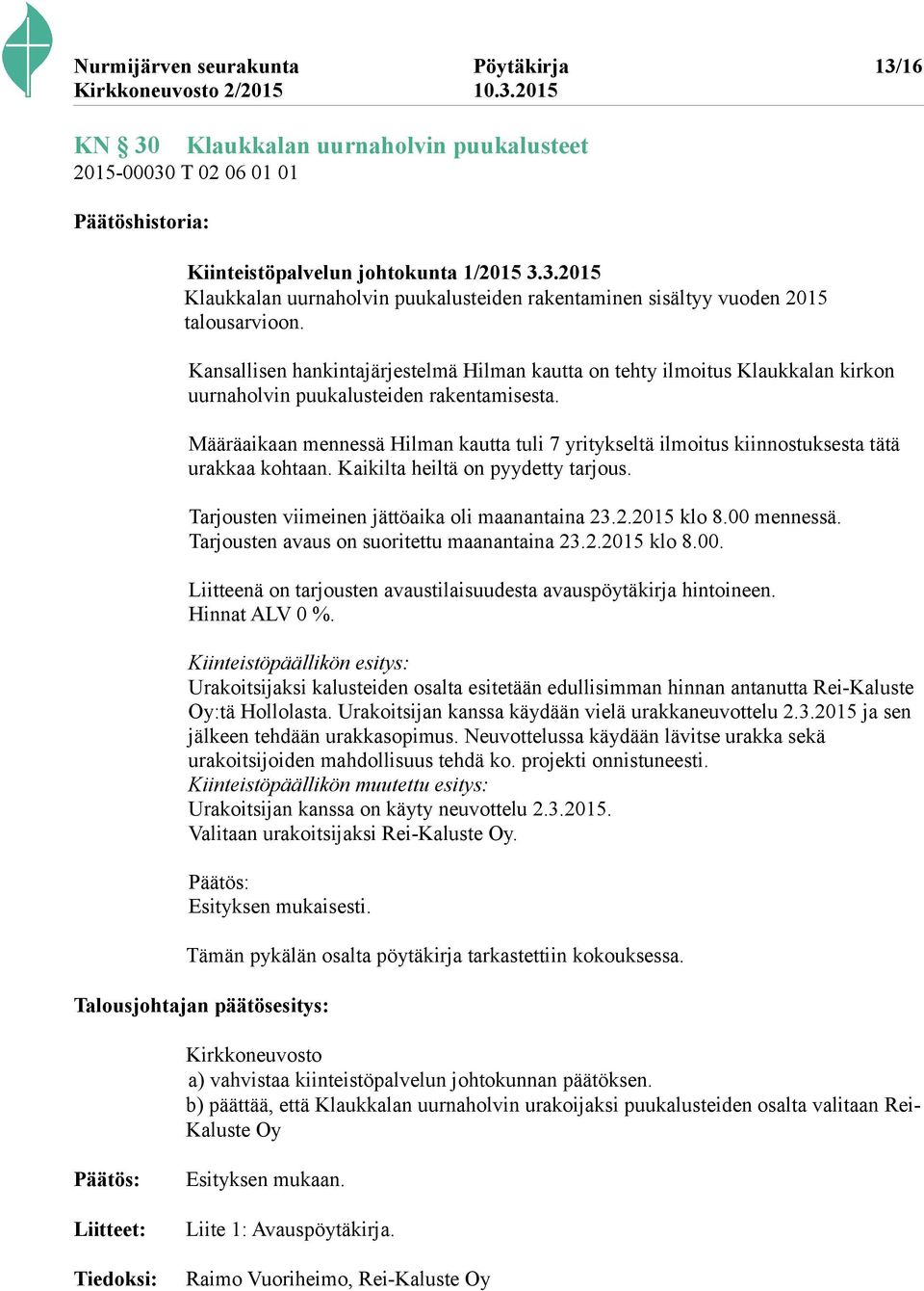 Määräaikaan mennessä Hilman kautta tuli 7 yritykseltä ilmoitus kiinnostuksesta tätä urakkaa kohtaan. Kaikilta heiltä on pyydetty tarjous. Tarjousten viimeinen jättöaika oli maanantaina 23.2.2015 klo 8.