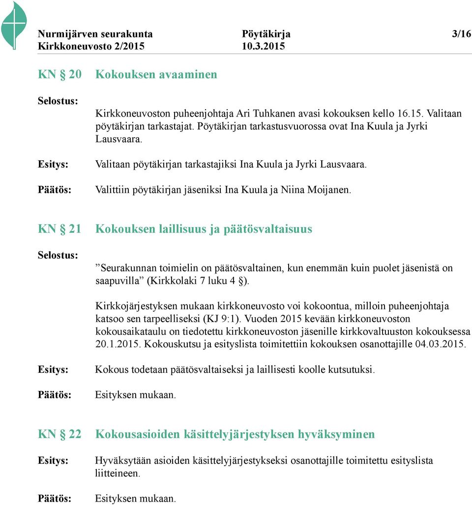 KN 21 Selostus: Kokouksen laillisuus ja päätösvaltaisuus Seurakunnan toimielin on päätösvaltainen, kun enemmän kuin puolet jäsenistä on saapuvilla (Kirkkolaki 7 luku 4 ).