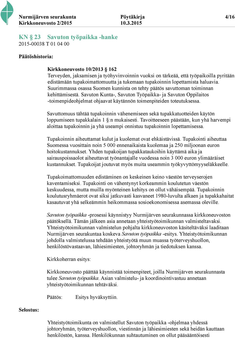 Savuton Kunta-, Savuton Työpaikka- ja Savuton Oppilaitos -toimenpideohjelmat ohjaavat käytännön toimenpiteiden toteutuksessa.