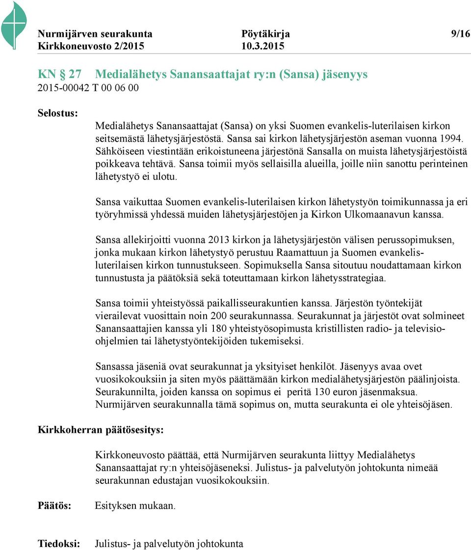 Sähköiseen viestintään erikoistuneena järjestönä Sansalla on muista lähetysjärjestöistä poikkeava tehtävä. Sansa toimii myös sellaisilla alueilla, joille niin sanottu perinteinen lähetystyö ei ulotu.