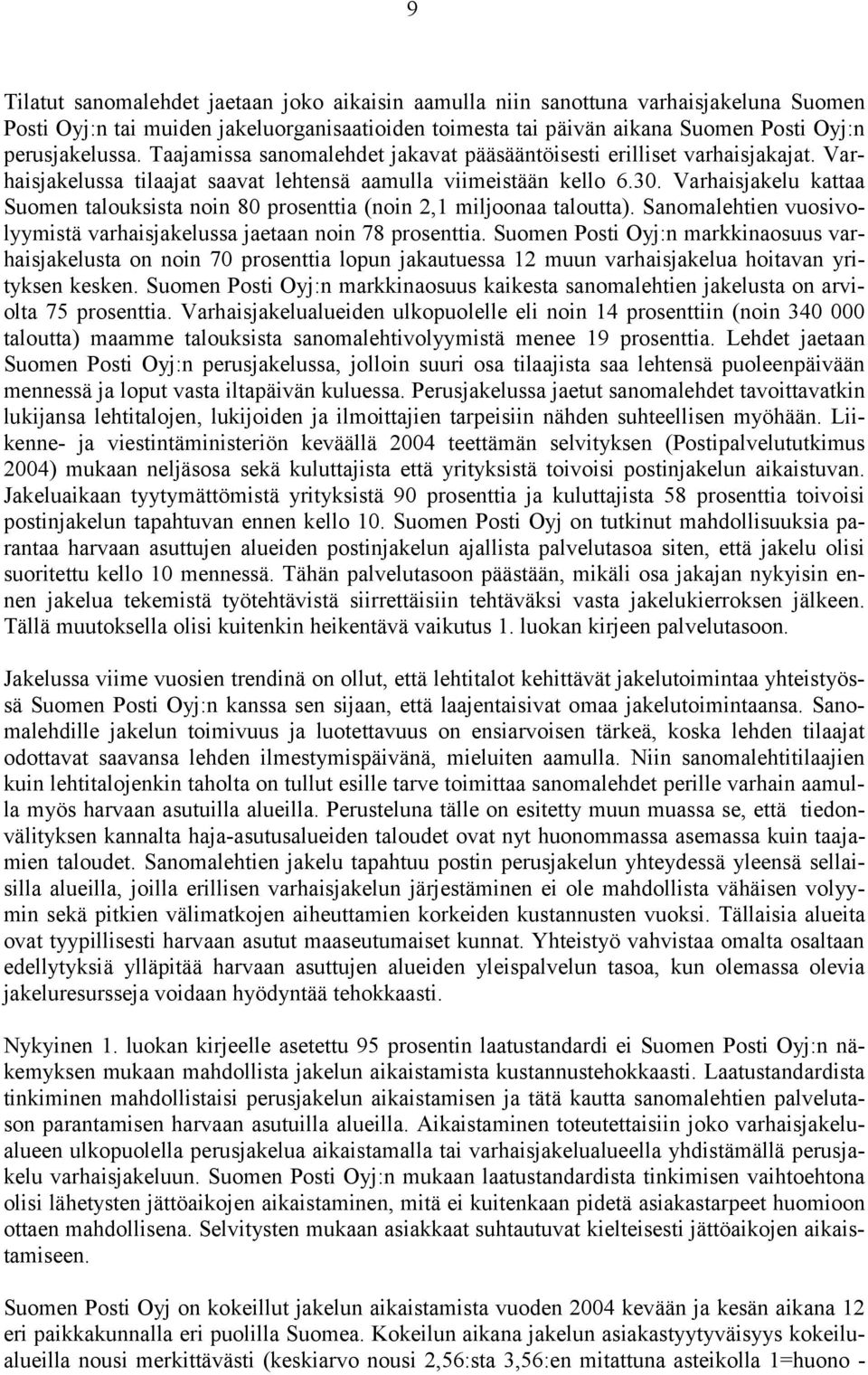 Varhaisjakelu kattaa Suomen talouksista noin 80 prosenttia (noin 2,1 miljoonaa taloutta). Sanomalehtien vuosivolyymistä varhaisjakelussa jaetaan noin 78 prosenttia.