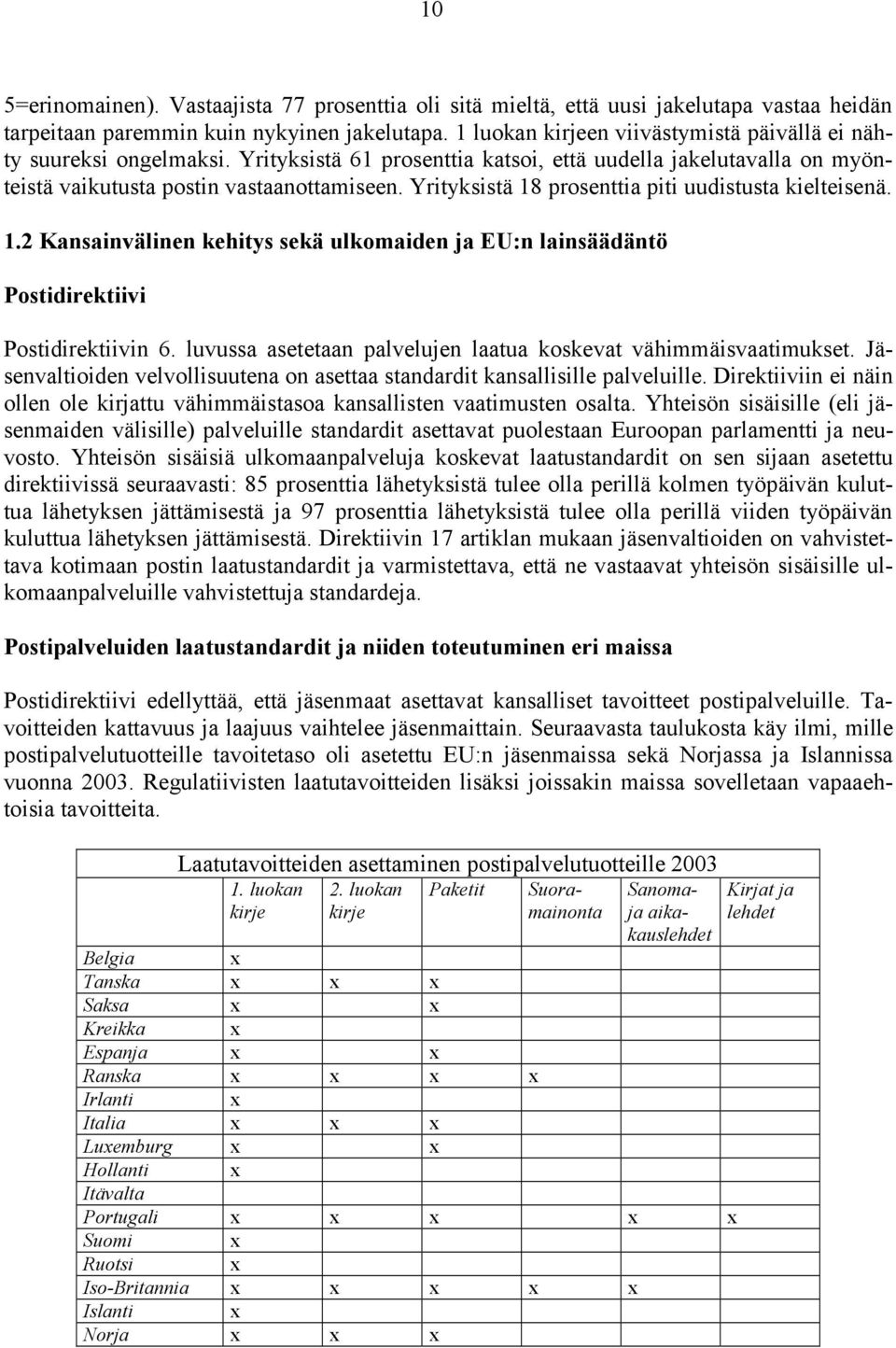 Yrityksistä 18 prosenttia piti uudistusta kielteisenä. 1.2 Kansainvälinen kehitys sekä ulkomaiden ja EU:n lainsäädäntö Postidirektiivi Postidirektiivin 6.