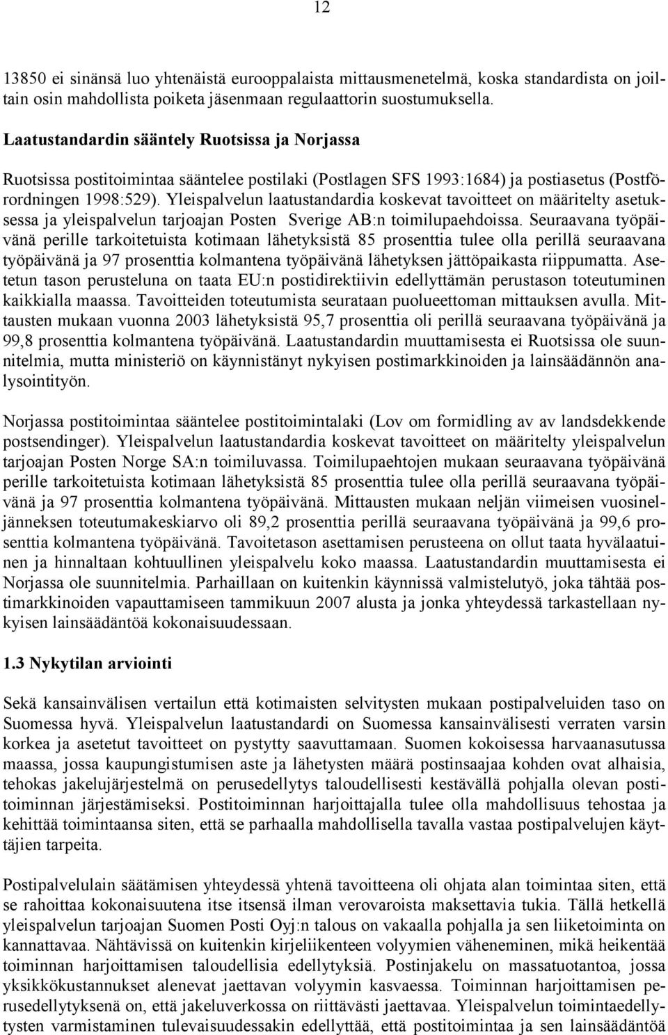 Yleispalvelun laatustandardia koskevat tavoitteet on määritelty asetuksessa ja yleispalvelun tarjoajan Posten Sverige AB:n toimilupaehdoissa.