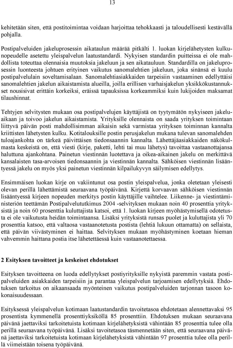 Standardilla on jakeluprosessin luonteesta johtuen erityinen vaikutus sanomalehtien jakeluun, joka sinänsä ei kuulu postipalvelulain soveltamisalaan.