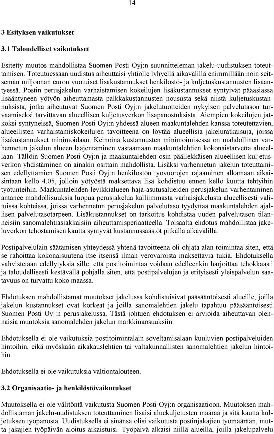 Postin perusjakelun varhaistamisen kokeilujen lisäkustannukset syntyivät pääasiassa lisääntyneen yötyön aiheuttamasta palkkakustannusten noususta sekä niistä kuljetuskustannuksista, jotka aiheutuvat