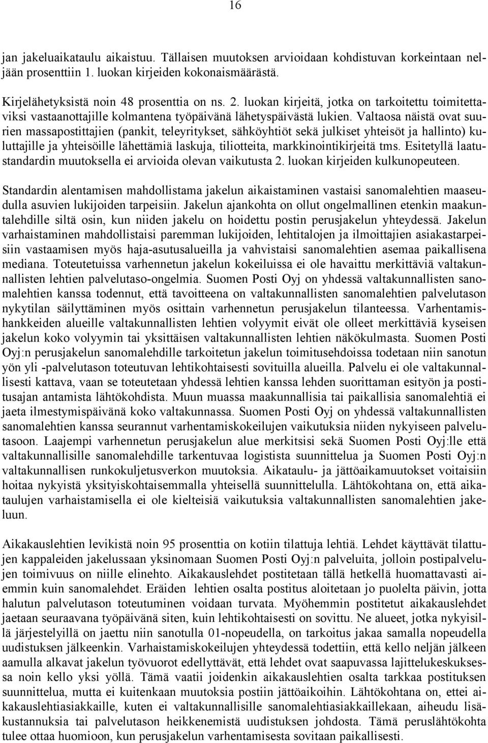 Valtaosa näistä ovat suurien massapostittajien (pankit, teleyritykset, sähköyhtiöt sekä julkiset yhteisöt ja hallinto) kuluttajille ja yhteisöille lähettämiä laskuja, tiliotteita,