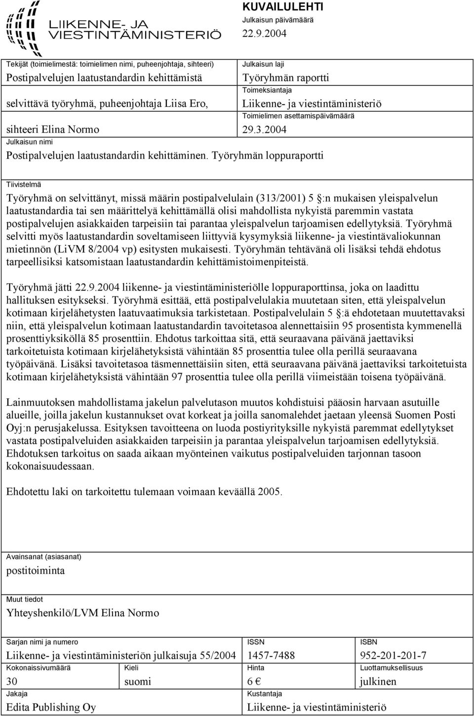 Työryhmän raportti Toimeksiantaja Liikenne- ja viestintäministeriö Toimielimen asettamispäivämäärä 29.3.2004 Julkaisun nimi Postipalvelujen laatustandardin kehittäminen.